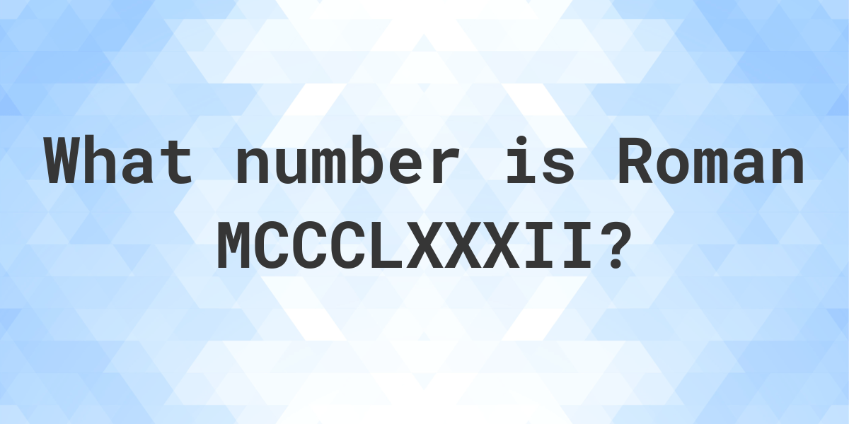 what-number-is-mccclxxxii-in-roman-numerals-calculatio