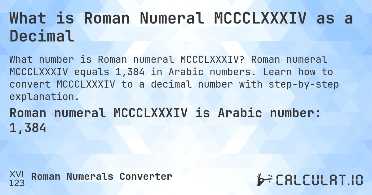What is Roman Numeral MCCCLXXXIV as a Decimal. Roman numeral MCCCLXXXIV equals 1,384 in Arabic numbers. Learn how to convert MCCCLXXXIV to a decimal number with step-by-step explanation.
