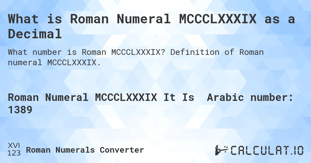 What is Roman Numeral MCCCLXXXIX as a Decimal. Definition of Roman numeral MCCCLXXXIX.
