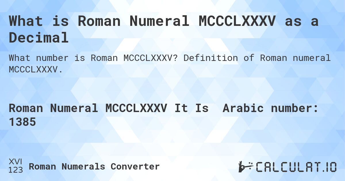 What is Roman Numeral MCCCLXXXV as a Decimal. Definition of Roman numeral MCCCLXXXV.