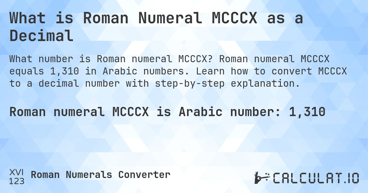 What is Roman Numeral MCCCX as a Decimal. Roman numeral MCCCX equals 1,310 in Arabic numbers. Learn how to convert MCCCX to a decimal number with step-by-step explanation.