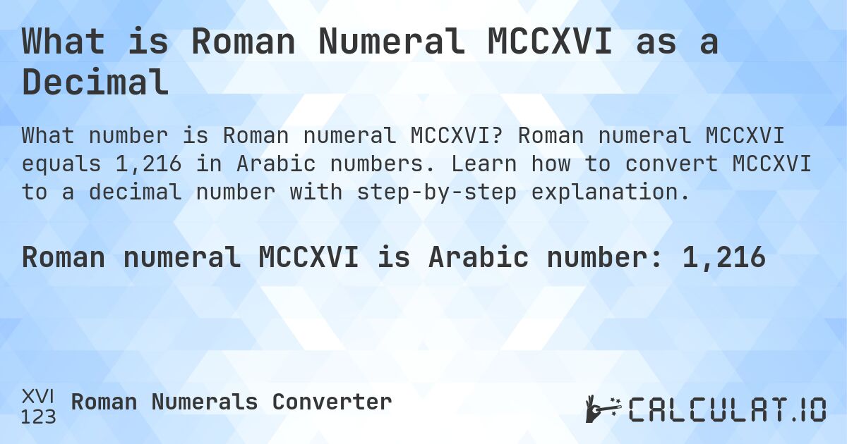 What is Roman Numeral MCCXVI as a Decimal. Roman numeral MCCXVI equals 1,216 in Arabic numbers. Learn how to convert MCCXVI to a decimal number with step-by-step explanation.