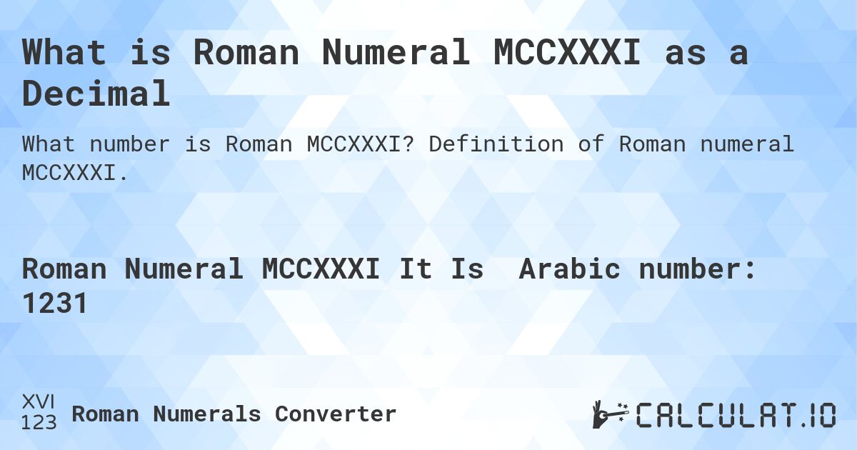 What is Roman Numeral MCCXXXI as a Decimal. Definition of Roman numeral MCCXXXI.