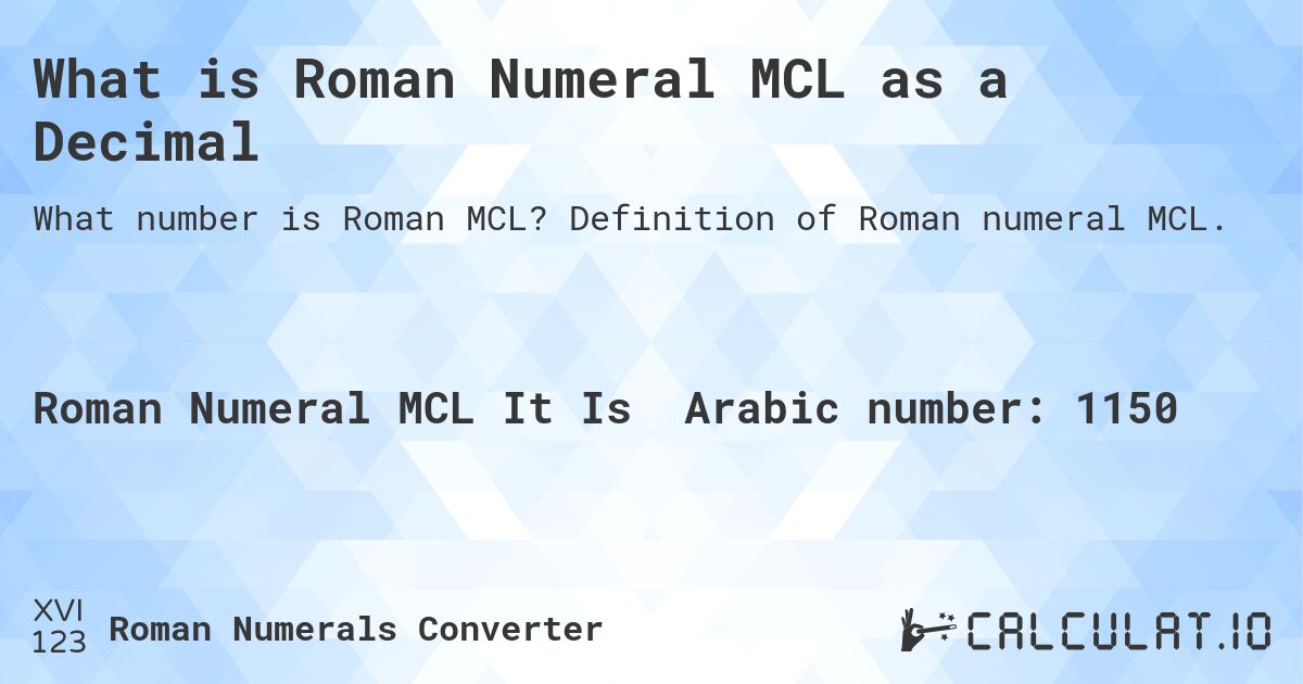 What is Roman Numeral MCL as a Decimal. Definition of Roman numeral MCL.
