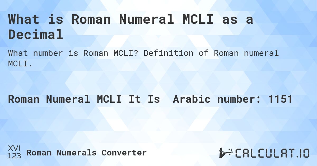 What is Roman Numeral MCLI as a Decimal. Definition of Roman numeral MCLI.
