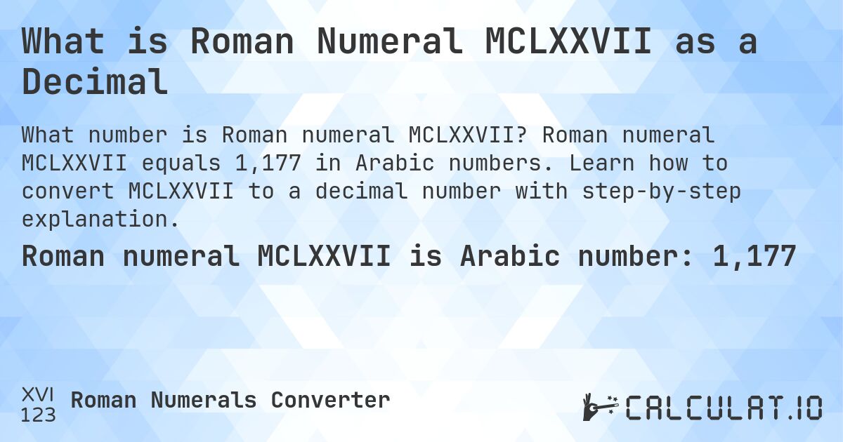 What is Roman Numeral MCLXXVII as a Decimal. Roman numeral MCLXXVII equals 1,177 in Arabic numbers. Learn how to convert MCLXXVII to a decimal number with step-by-step explanation.