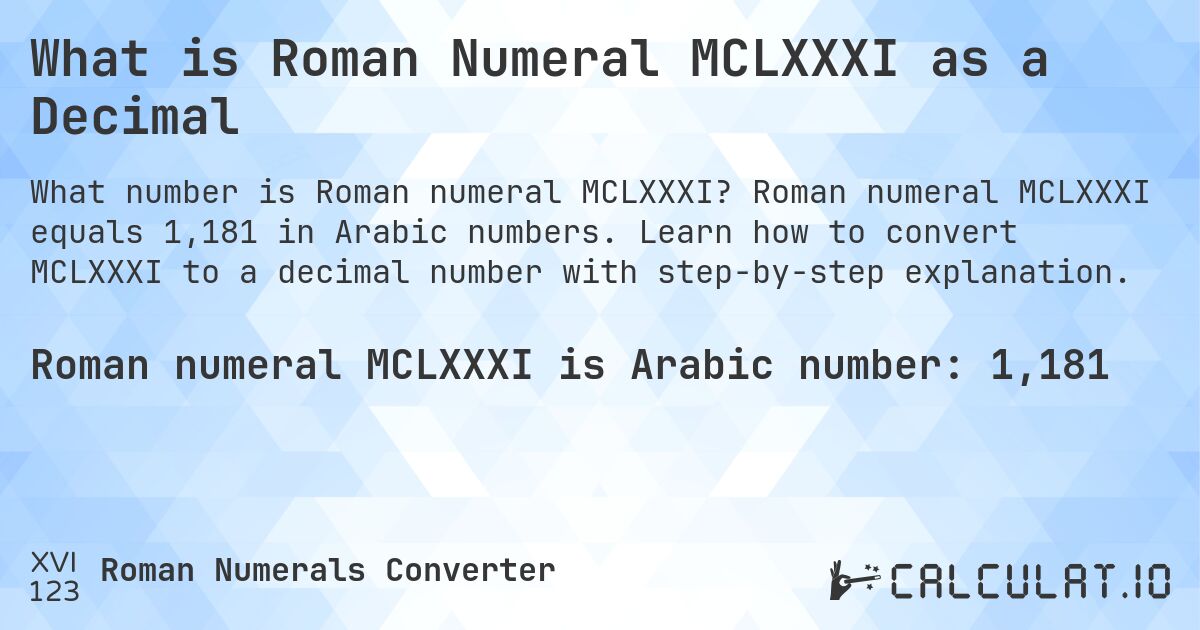 What is Roman Numeral MCLXXXI as a Decimal. Roman numeral MCLXXXI equals 1,181 in Arabic numbers. Learn how to convert MCLXXXI to a decimal number with step-by-step explanation.