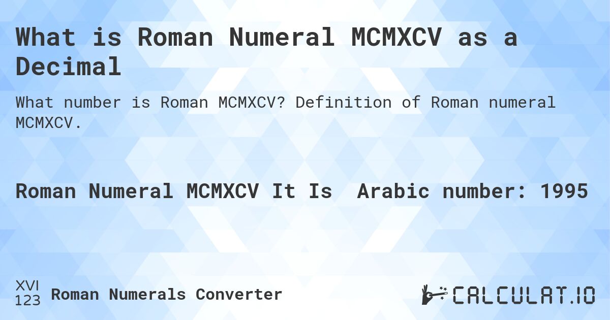 What is Roman Numeral MCMXCV as a Decimal. Definition of Roman numeral MCMXCV.
