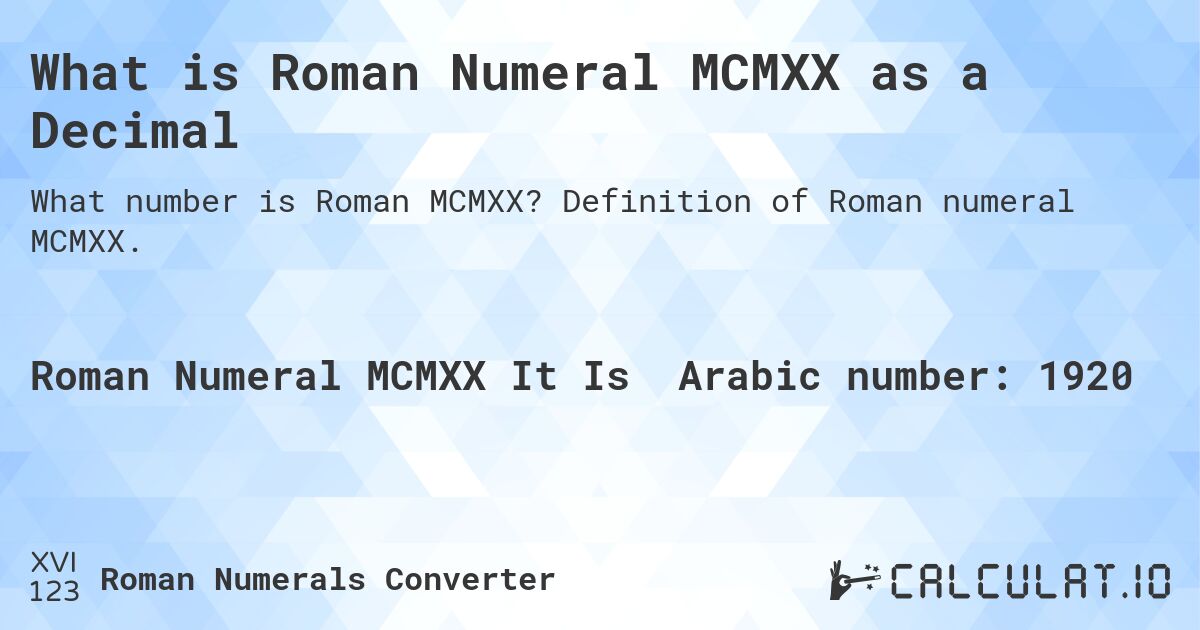 What is Roman Numeral MCMXX as a Decimal. Definition of Roman numeral MCMXX.