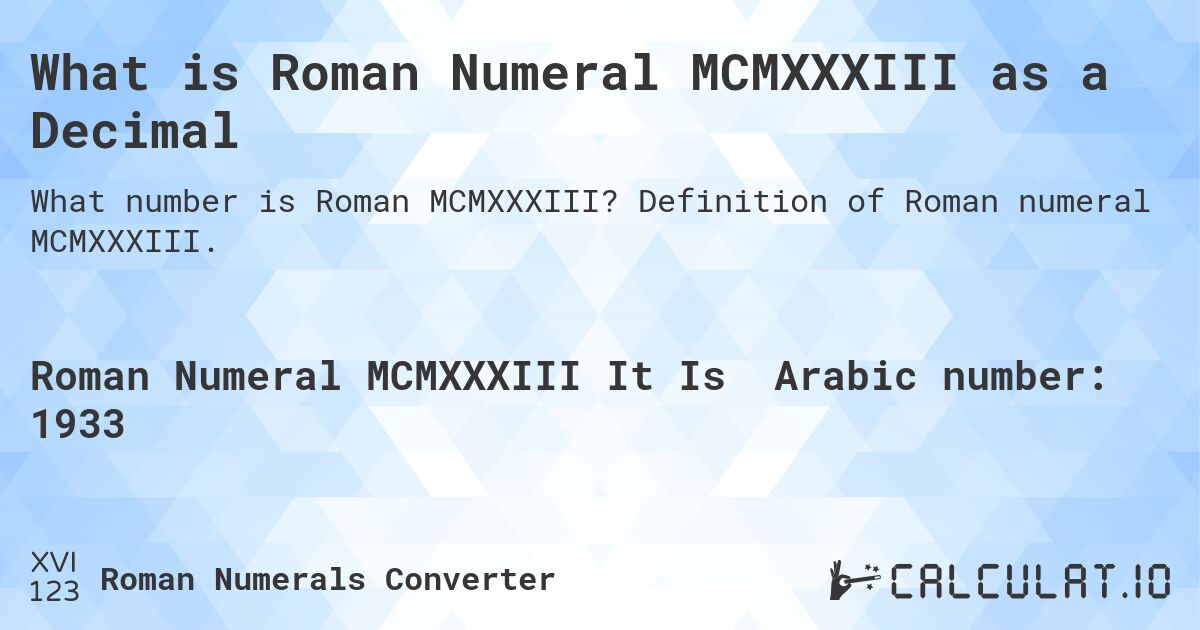 What is Roman Numeral MCMXXXIII as a Decimal. Definition of Roman numeral MCMXXXIII.
