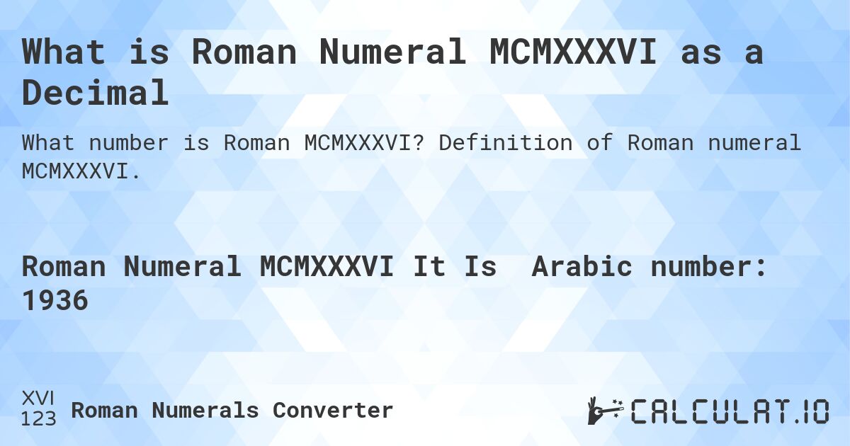 What is Roman Numeral MCMXXXVI as a Decimal. Definition of Roman numeral MCMXXXVI.