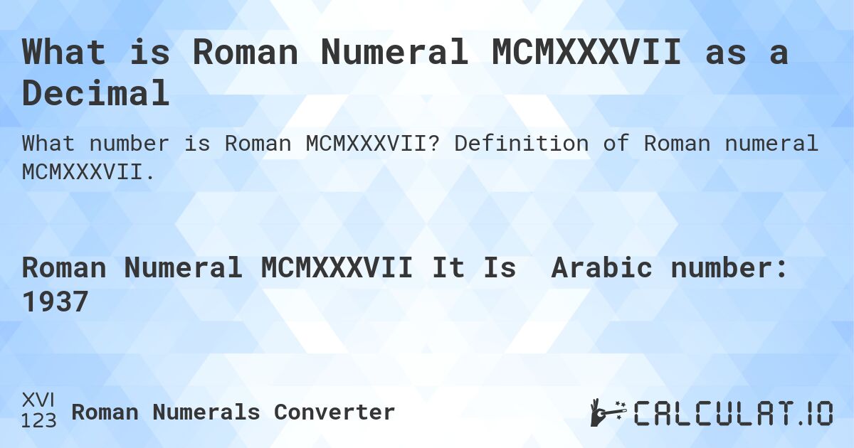 What is Roman Numeral MCMXXXVII as a Decimal. Definition of Roman numeral MCMXXXVII.