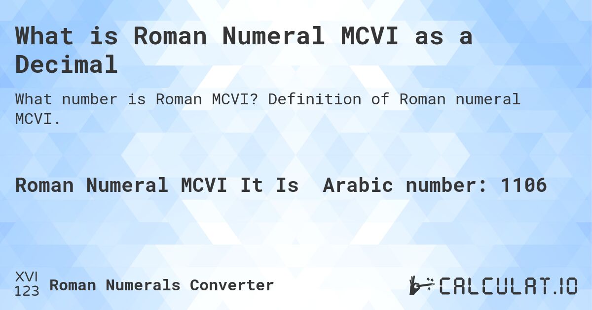 What is Roman Numeral MCVI as a Decimal. Definition of Roman numeral MCVI.