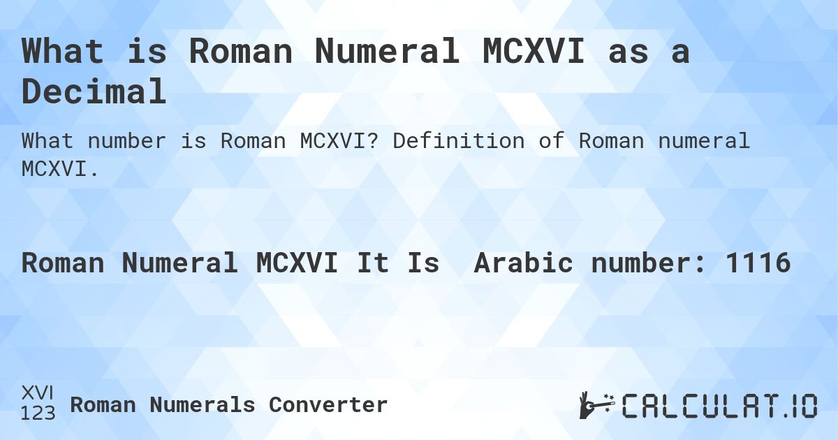 What is Roman Numeral MCXVI as a Decimal. Definition of Roman numeral MCXVI.