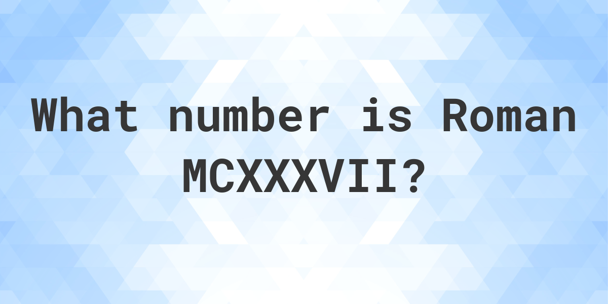 what-number-is-mcxxxvii-in-roman-numerals-calculatio