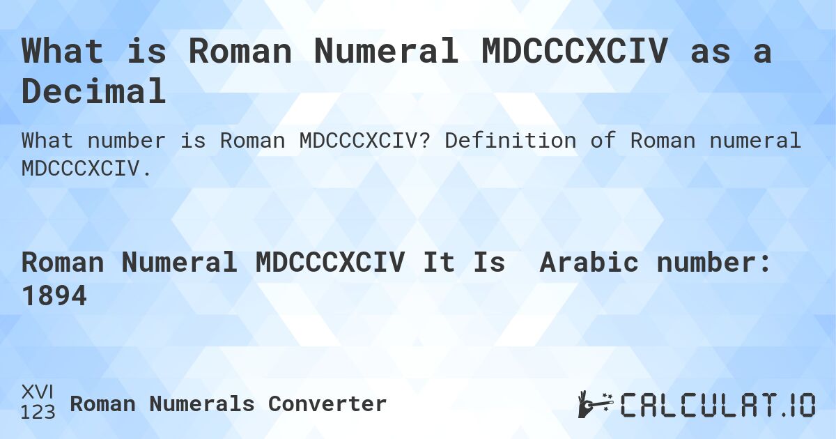 What is Roman Numeral MDCCCXCIV as a Decimal. Definition of Roman numeral MDCCCXCIV.