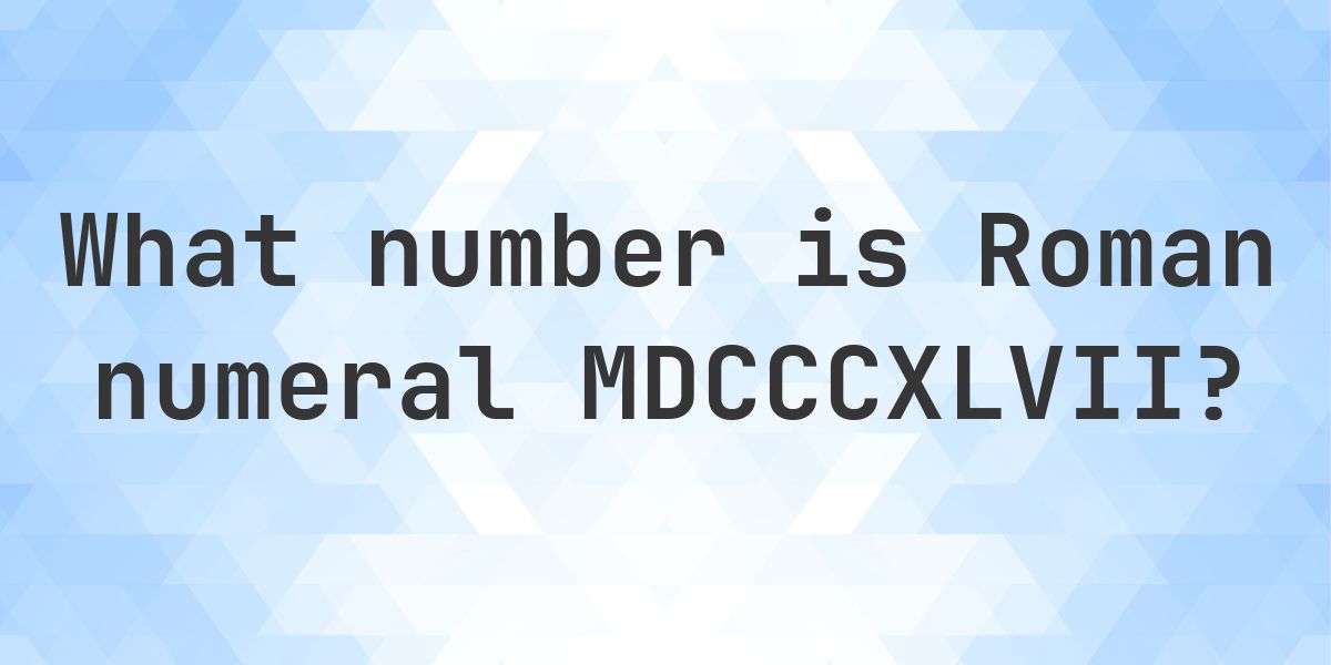 What is Roman Numeral MDCCCXLVII as a Decimal - Calculatio
