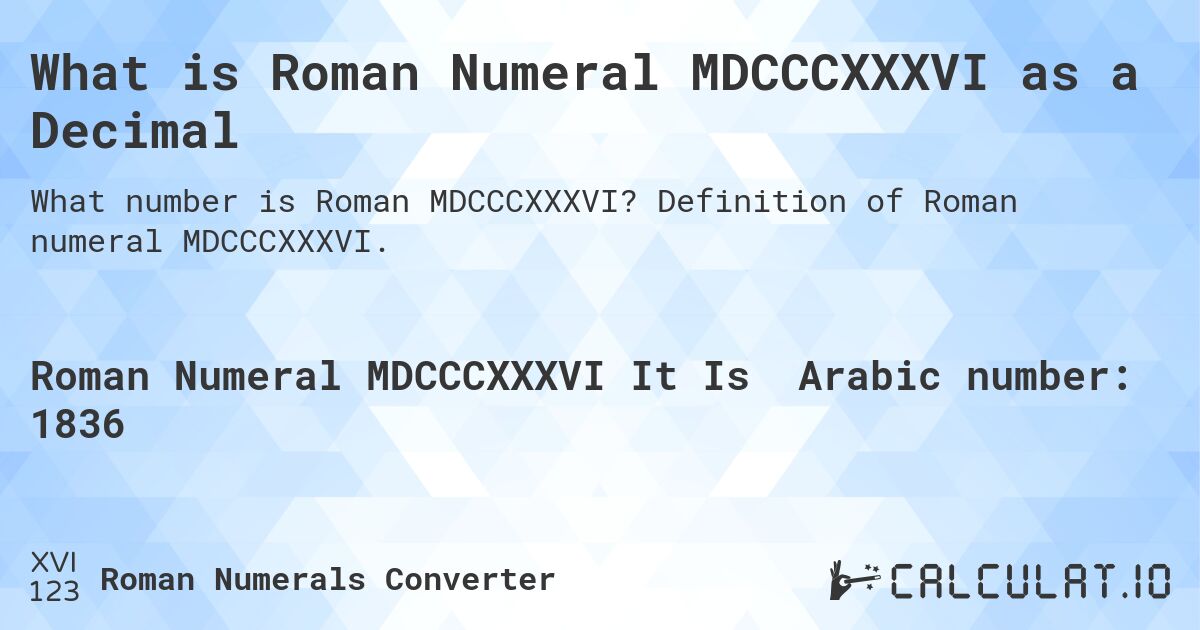 What is Roman Numeral MDCCCXXXVI as a Decimal. Definition of Roman numeral MDCCCXXXVI.