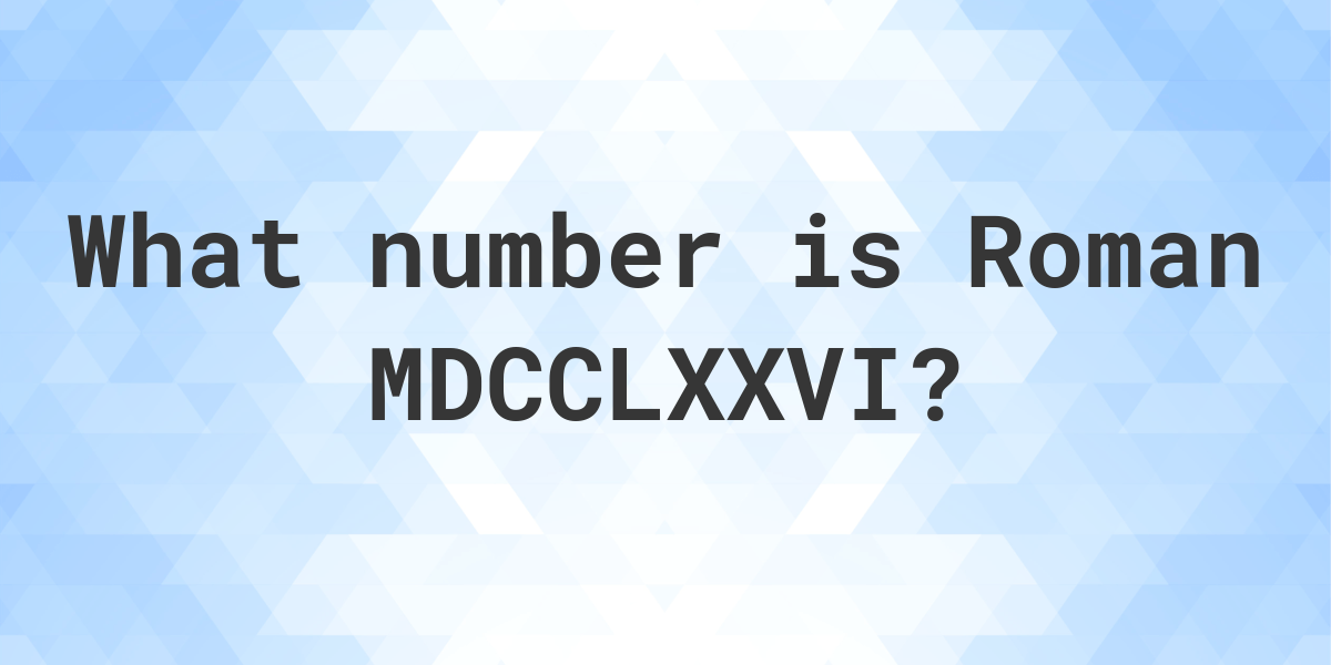 What is Roman Numeral MDCCLXXVI as a Decimal - Calculatio