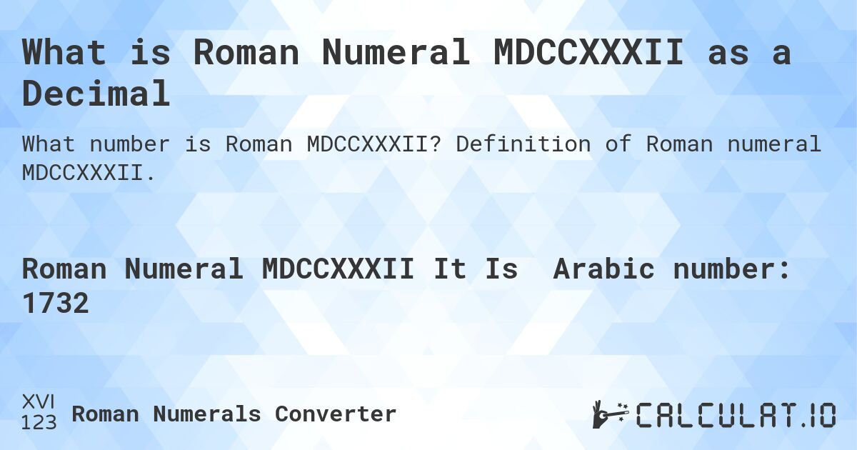What is Roman Numeral MDCCXXXII as a Decimal. Definition of Roman numeral MDCCXXXII.