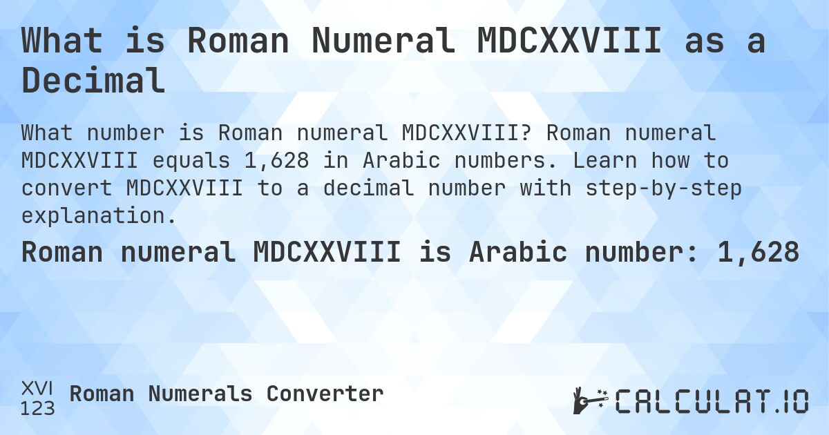 What is Roman Numeral MDCXXVIII as a Decimal. Roman numeral MDCXXVIII equals 1,628 in Arabic numbers. Learn how to convert MDCXXVIII to a decimal number with step-by-step explanation.