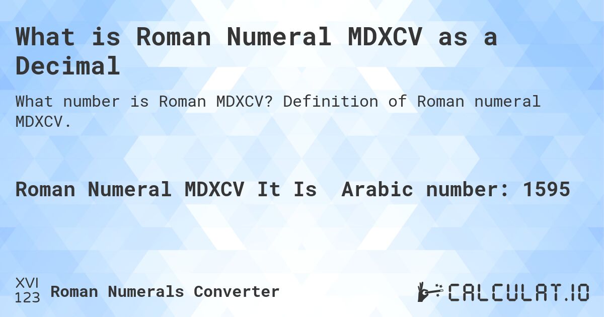 What is Roman Numeral MDXCV as a Decimal. Definition of Roman numeral MDXCV.