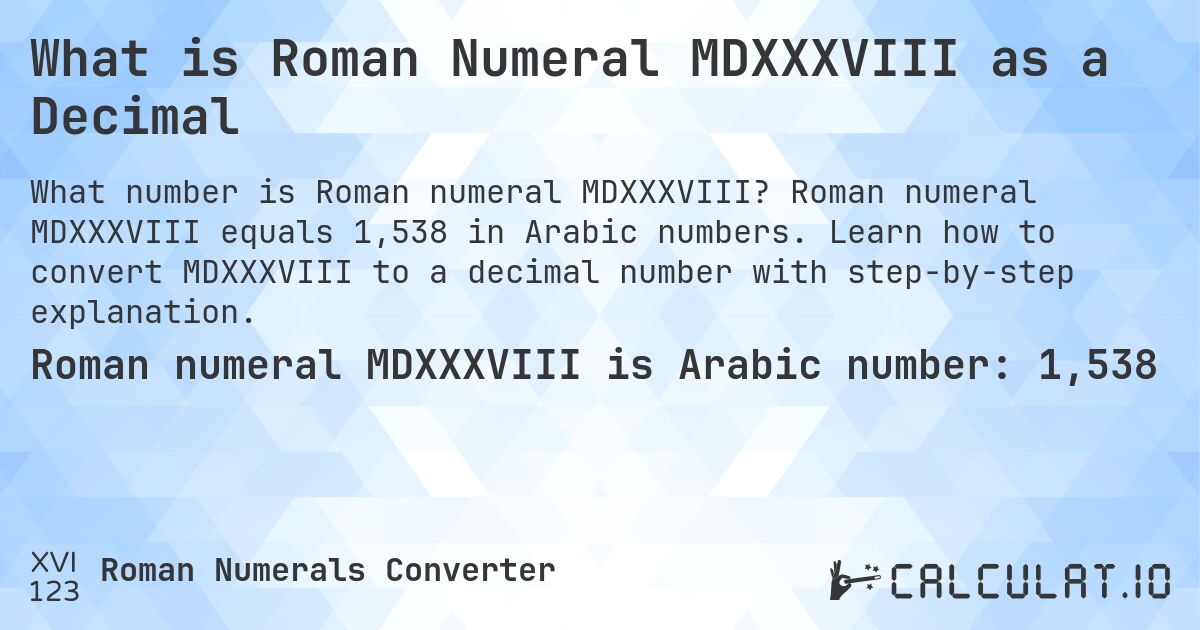 What is Roman Numeral MDXXXVIII as a Decimal. Roman numeral MDXXXVIII equals 1,538 in Arabic numbers. Learn how to convert MDXXXVIII to a decimal number with step-by-step explanation.