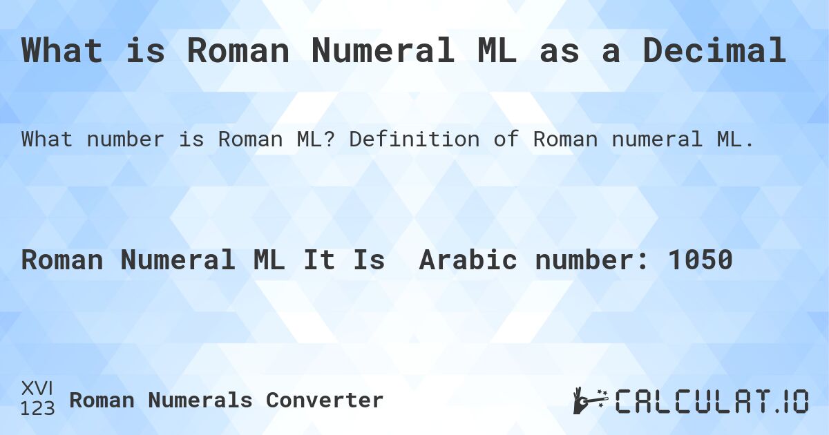 What is Roman Numeral ML as a Decimal. Definition of Roman numeral ML.