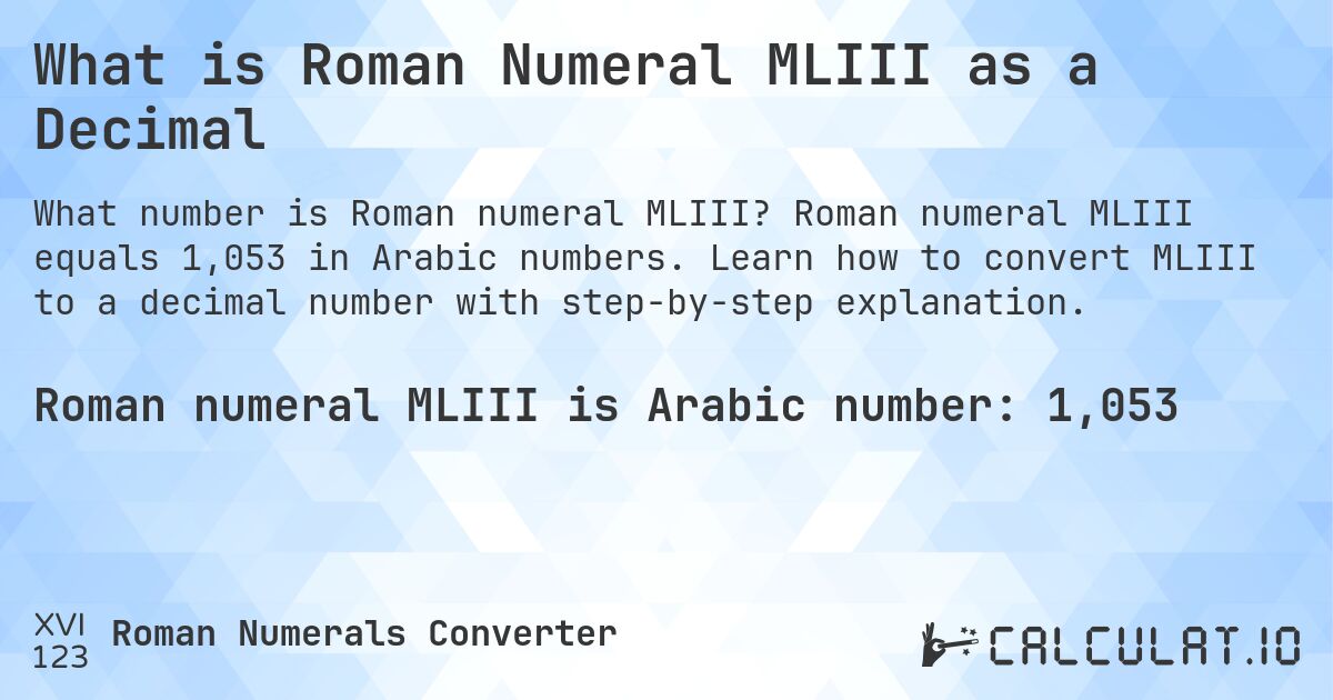 What is Roman Numeral MLIII as a Decimal. Roman numeral MLIII equals 1,053 in Arabic numbers. Learn how to convert MLIII to a decimal number with step-by-step explanation.