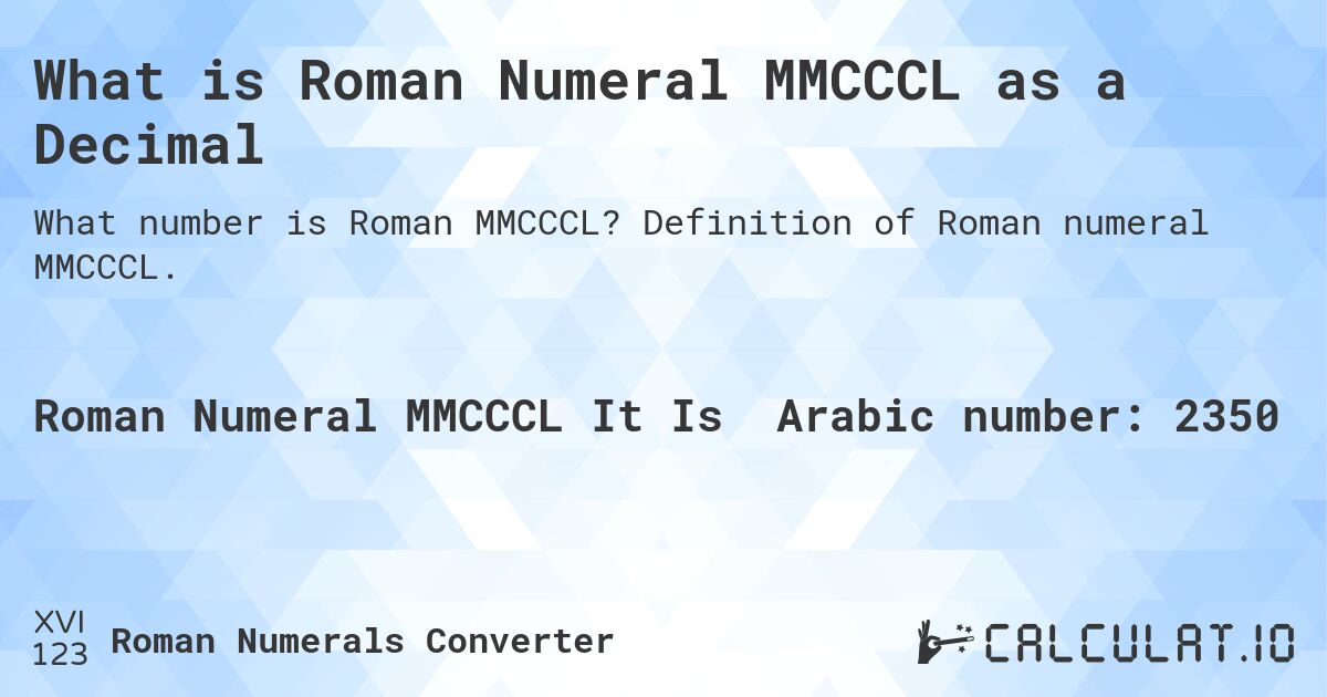 What is Roman Numeral MMCCCL as a Decimal. Definition of Roman numeral MMCCCL.