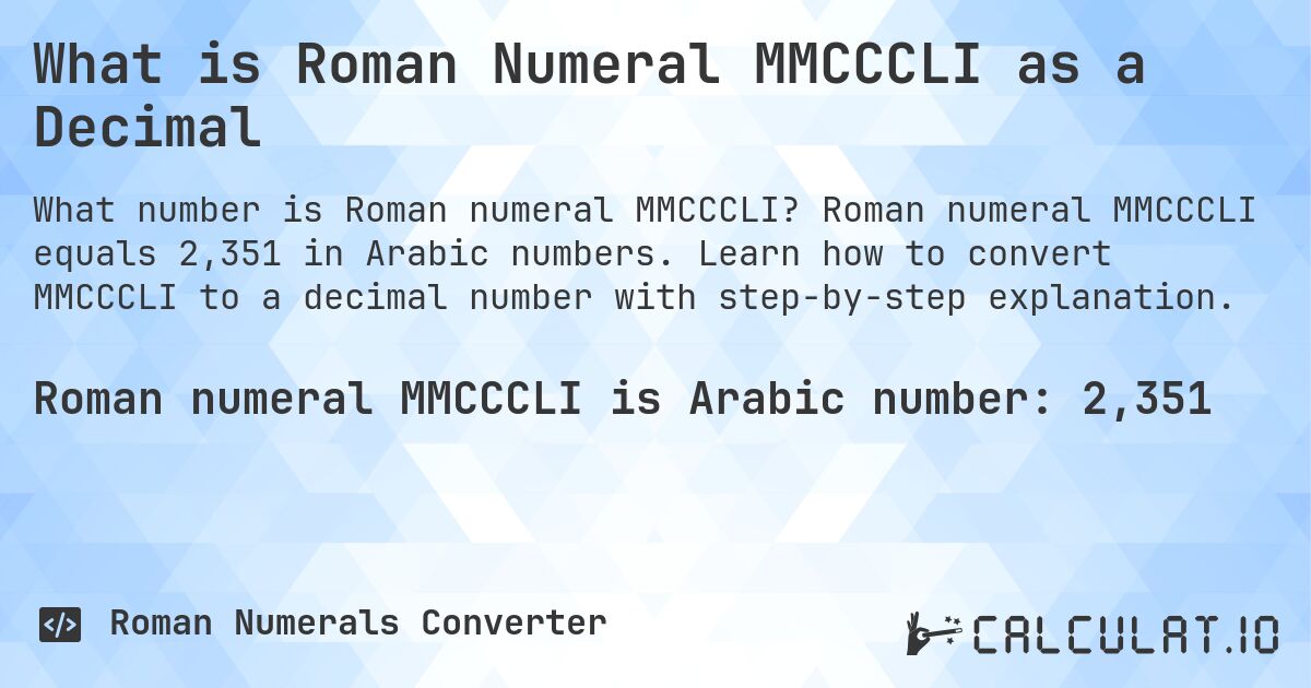 What is Roman Numeral MMCCCLI as a Decimal. Roman numeral MMCCCLI equals 2,351 in Arabic numbers. Learn how to convert MMCCCLI to a decimal number with step-by-step explanation.