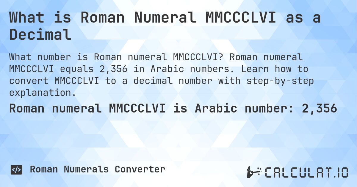 What is Roman Numeral MMCCCLVI as a Decimal. Roman numeral MMCCCLVI equals 2,356 in Arabic numbers. Learn how to convert MMCCCLVI to a decimal number with step-by-step explanation.