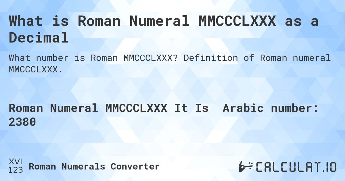 What is Roman Numeral MMCCCLXXX as a Decimal. Definition of Roman numeral MMCCCLXXX.