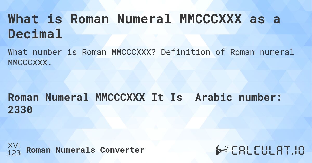 What is Roman Numeral MMCCCXXX as a Decimal. Definition of Roman numeral MMCCCXXX.