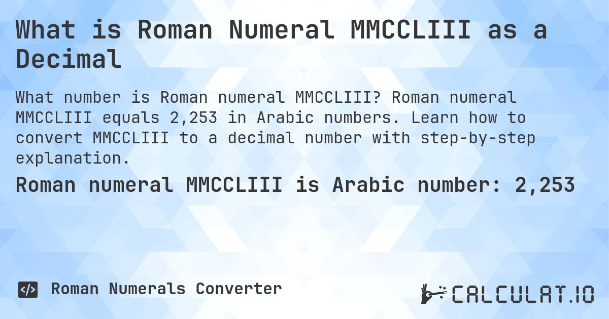 What is Roman Numeral MMCCLIII as a Decimal. Roman numeral MMCCLIII equals 2,253 in Arabic numbers. Learn how to convert MMCCLIII to a decimal number with step-by-step explanation.