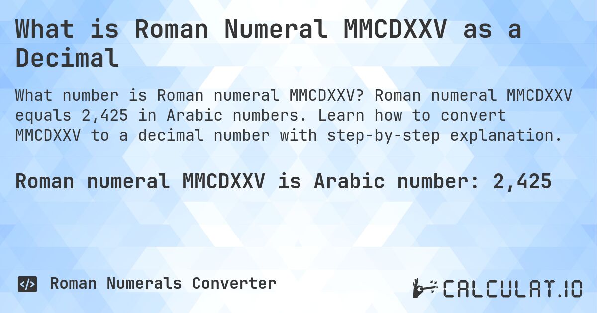 What is Roman Numeral MMCDXXV as a Decimal. Roman numeral MMCDXXV equals 2,425 in Arabic numbers. Learn how to convert MMCDXXV to a decimal number with step-by-step explanation.
