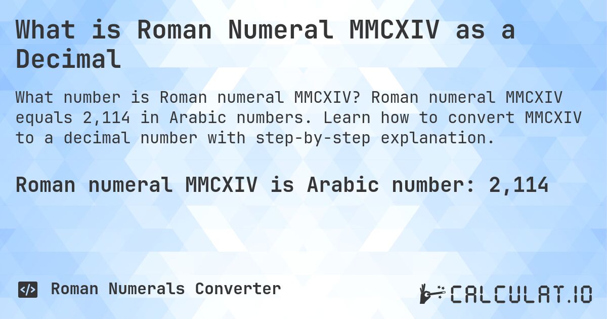 What is Roman Numeral MMCXIV as a Decimal. Roman numeral MMCXIV equals 2,114 in Arabic numbers. Learn how to convert MMCXIV to a decimal number with step-by-step explanation.