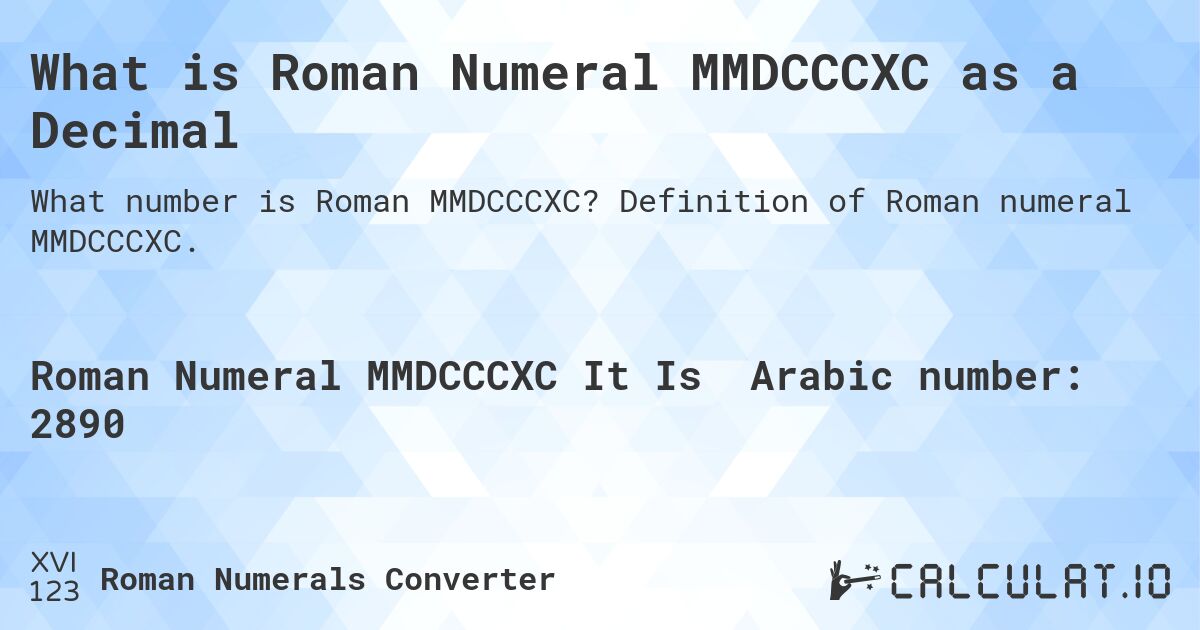 What is Roman Numeral MMDCCCXC as a Decimal. Definition of Roman numeral MMDCCCXC.
