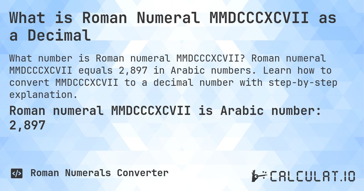 What is Roman Numeral MMDCCCXCVII as a Decimal. Roman numeral MMDCCCXCVII equals 2,897 in Arabic numbers. Learn how to convert MMDCCCXCVII to a decimal number with step-by-step explanation.