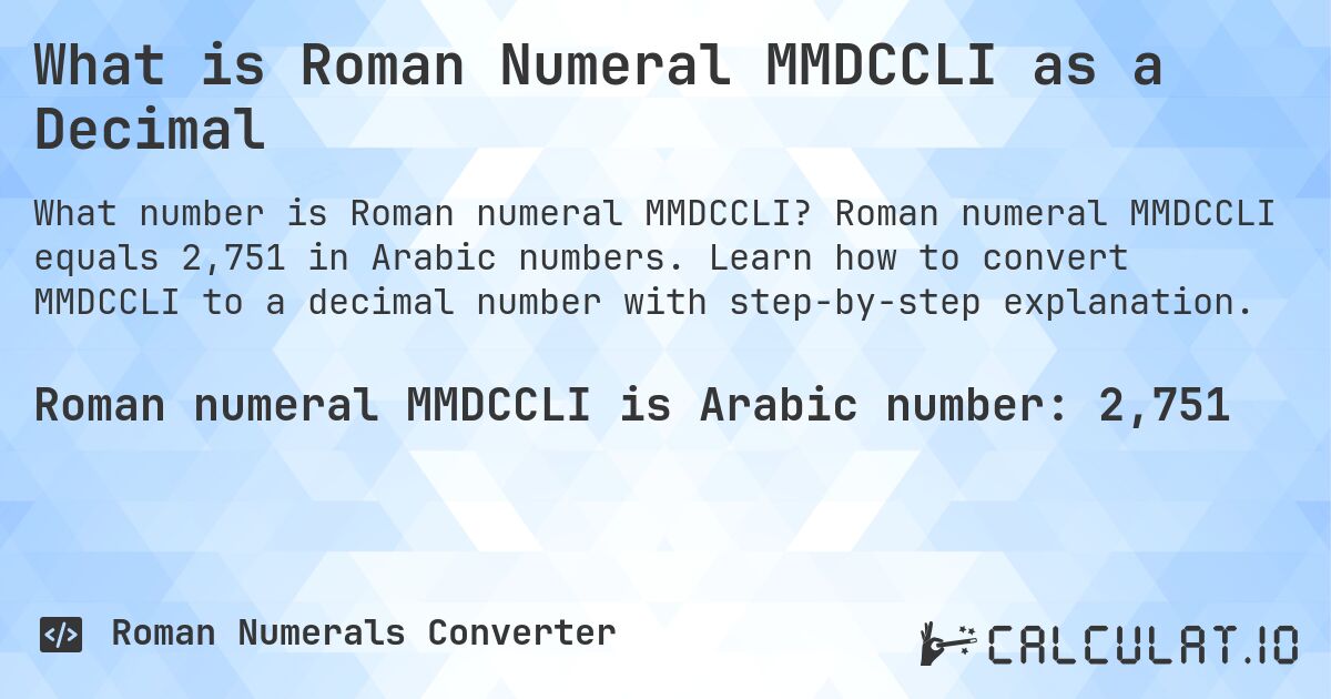 What is Roman Numeral MMDCCLI as a Decimal. Roman numeral MMDCCLI equals 2,751 in Arabic numbers. Learn how to convert MMDCCLI to a decimal number with step-by-step explanation.