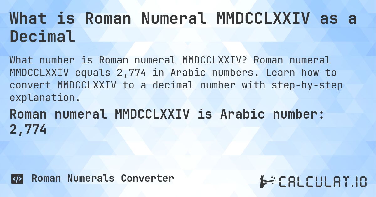 What is Roman Numeral MMDCCLXXIV as a Decimal. Roman numeral MMDCCLXXIV equals 2,774 in Arabic numbers. Learn how to convert MMDCCLXXIV to a decimal number with step-by-step explanation.