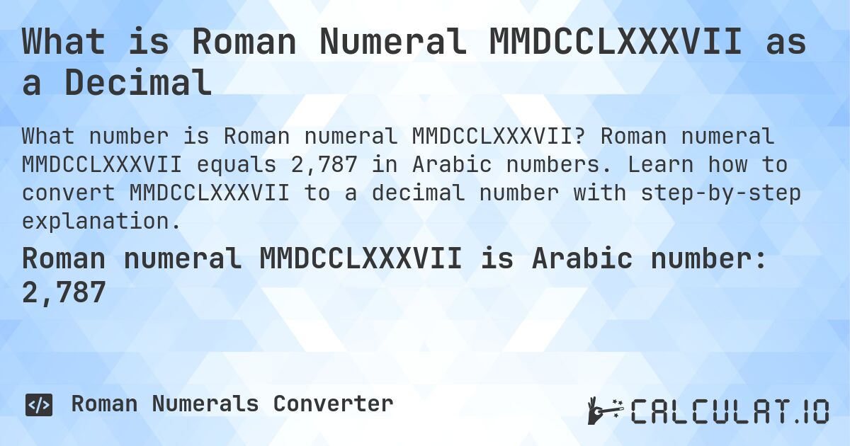What is Roman Numeral MMDCCLXXXVII as a Decimal. Roman numeral MMDCCLXXXVII equals 2,787 in Arabic numbers. Learn how to convert MMDCCLXXXVII to a decimal number with step-by-step explanation.