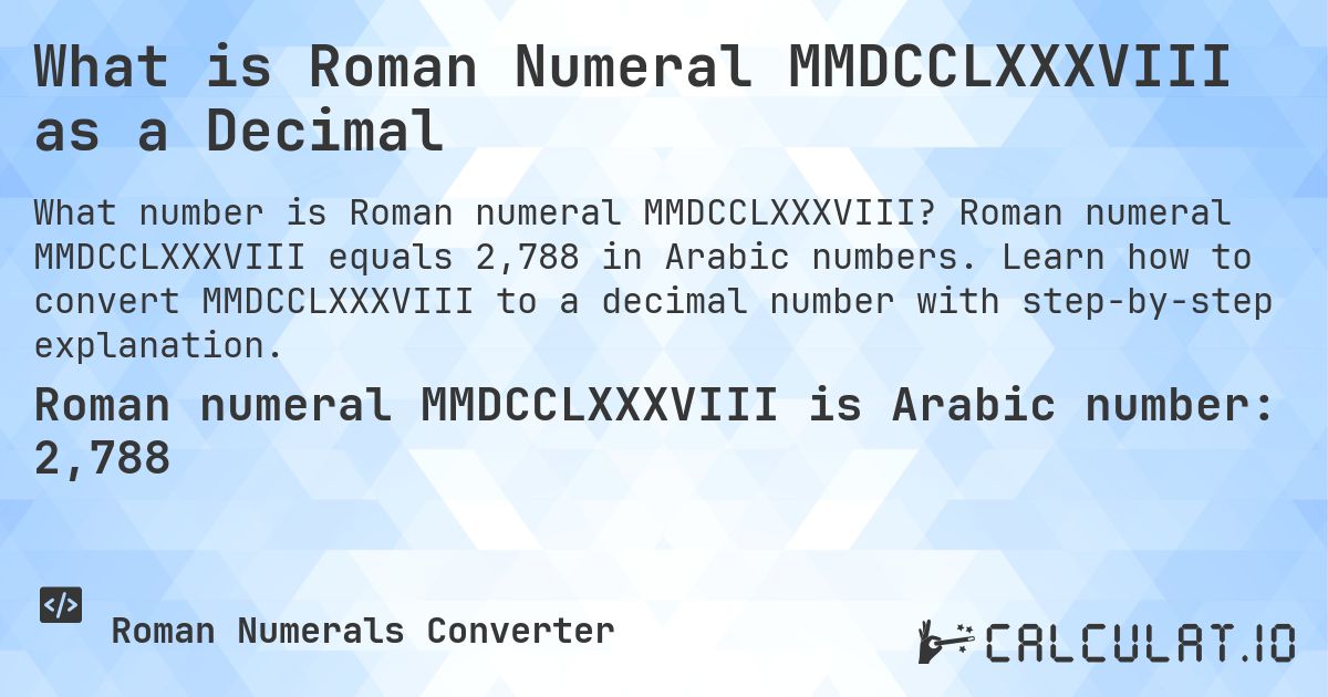 What is Roman Numeral MMDCCLXXXVIII as a Decimal. Roman numeral MMDCCLXXXVIII equals 2,788 in Arabic numbers. Learn how to convert MMDCCLXXXVIII to a decimal number with step-by-step explanation.