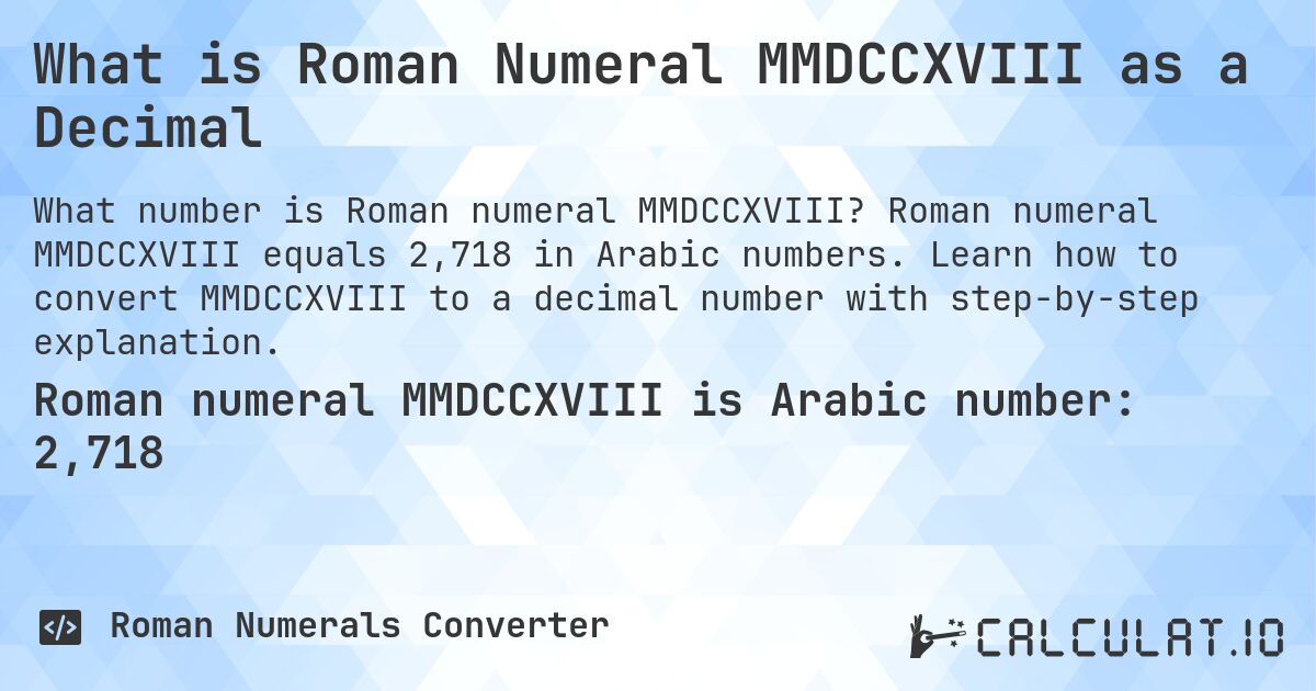 What is Roman Numeral MMDCCXVIII as a Decimal. Roman numeral MMDCCXVIII equals 2,718 in Arabic numbers. Learn how to convert MMDCCXVIII to a decimal number with step-by-step explanation.