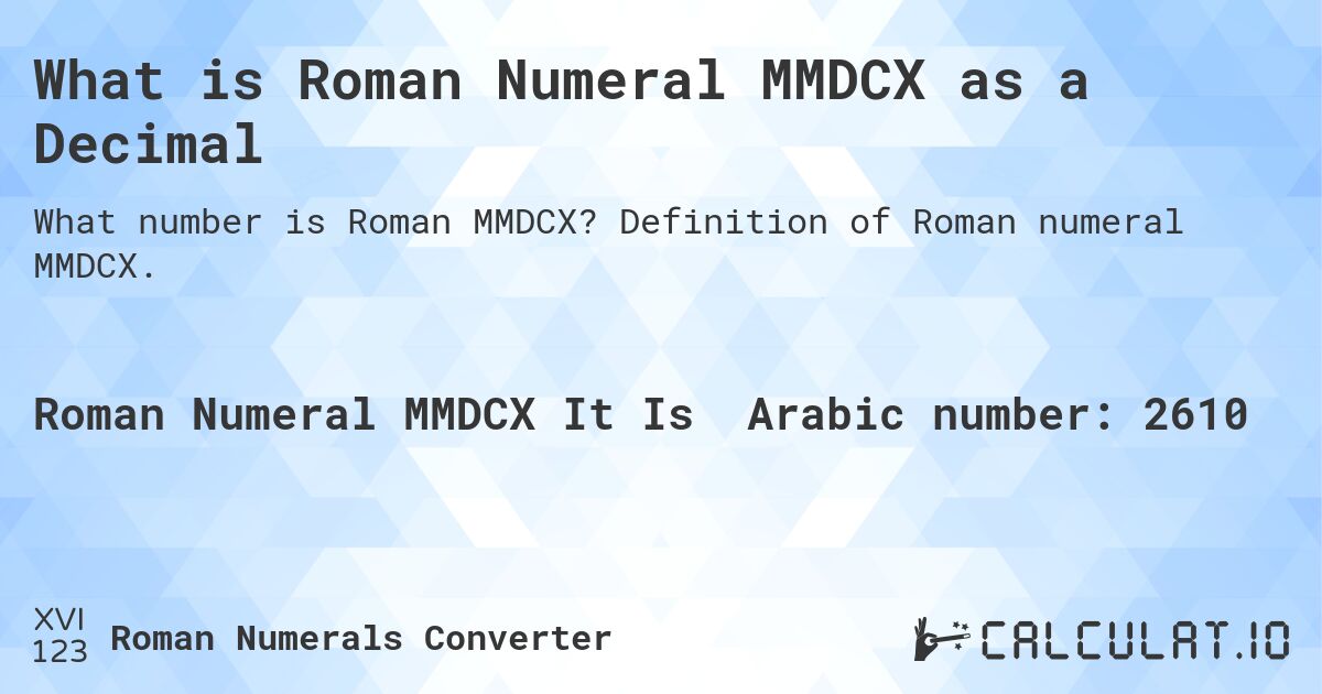 What is Roman Numeral MMDCX as a Decimal. Definition of Roman numeral MMDCX.
