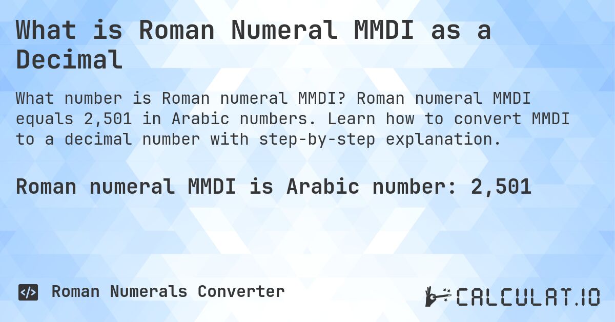 What is Roman Numeral MMDI as a Decimal. Roman numeral MMDI equals 2,501 in Arabic numbers. Learn how to convert MMDI to a decimal number with step-by-step explanation.