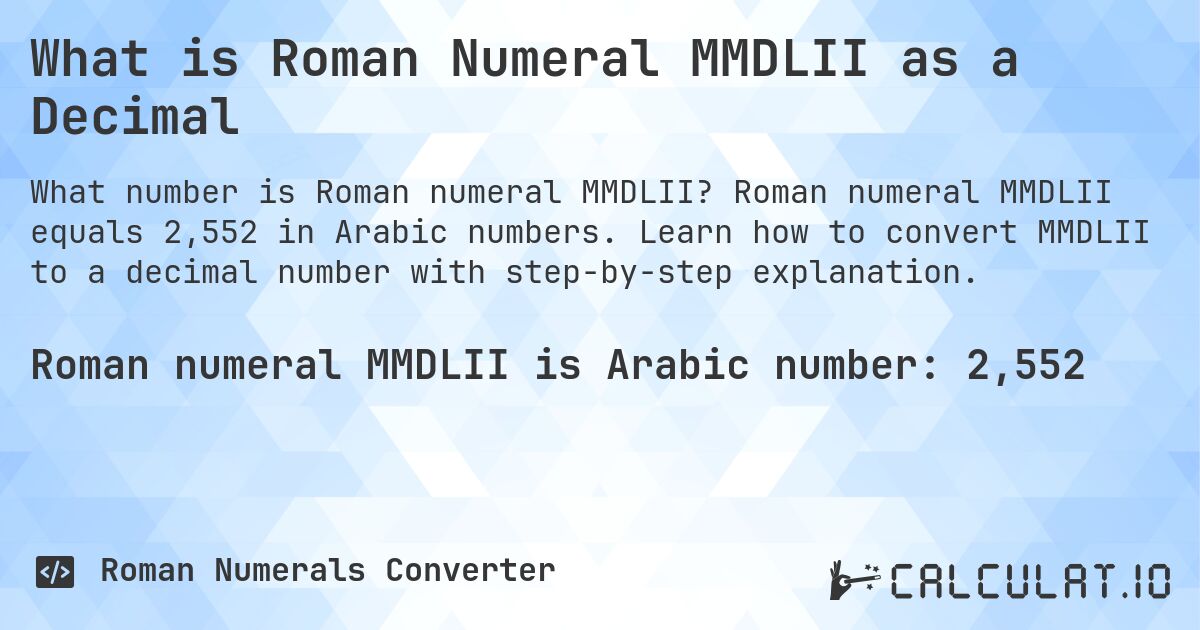 What is Roman Numeral MMDLII as a Decimal. Roman numeral MMDLII equals 2,552 in Arabic numbers. Learn how to convert MMDLII to a decimal number with step-by-step explanation.