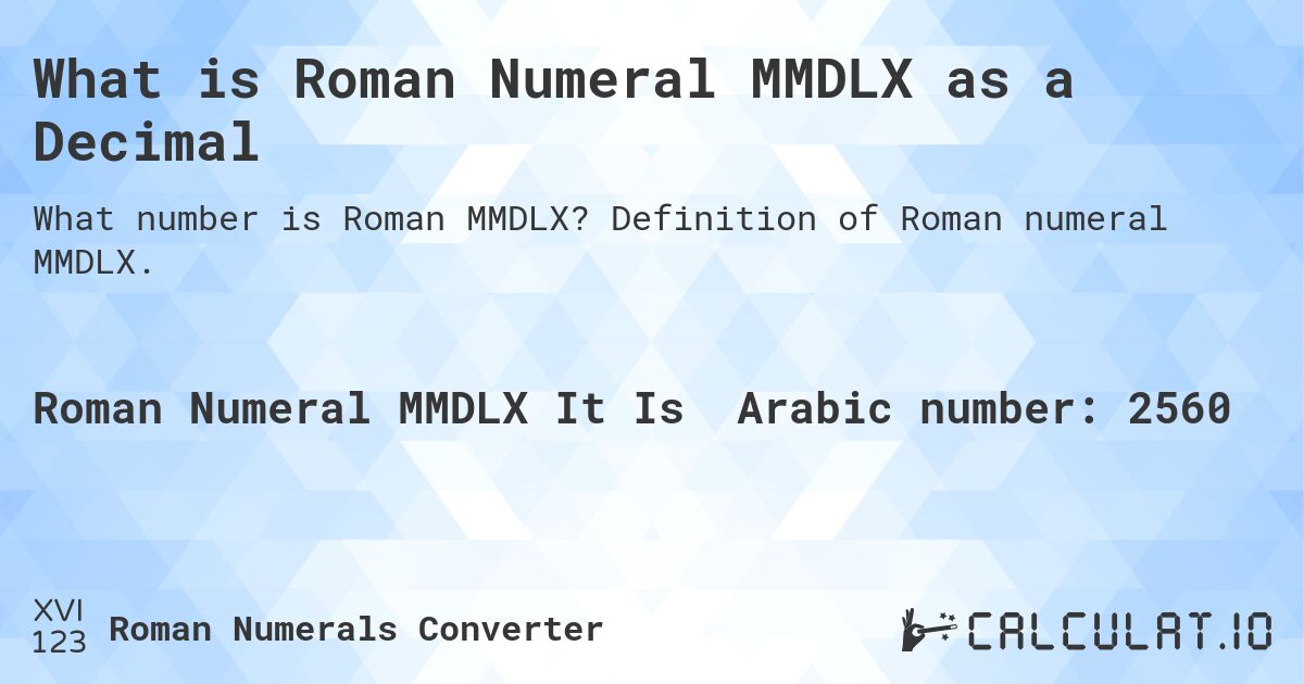 What is Roman Numeral MMDLX as a Decimal. Definition of Roman numeral MMDLX.