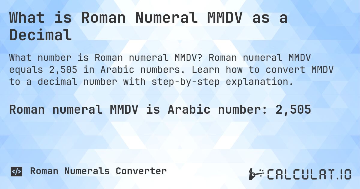 What is Roman Numeral MMDV as a Decimal. Roman numeral MMDV equals 2,505 in Arabic numbers. Learn how to convert MMDV to a decimal number with step-by-step explanation.