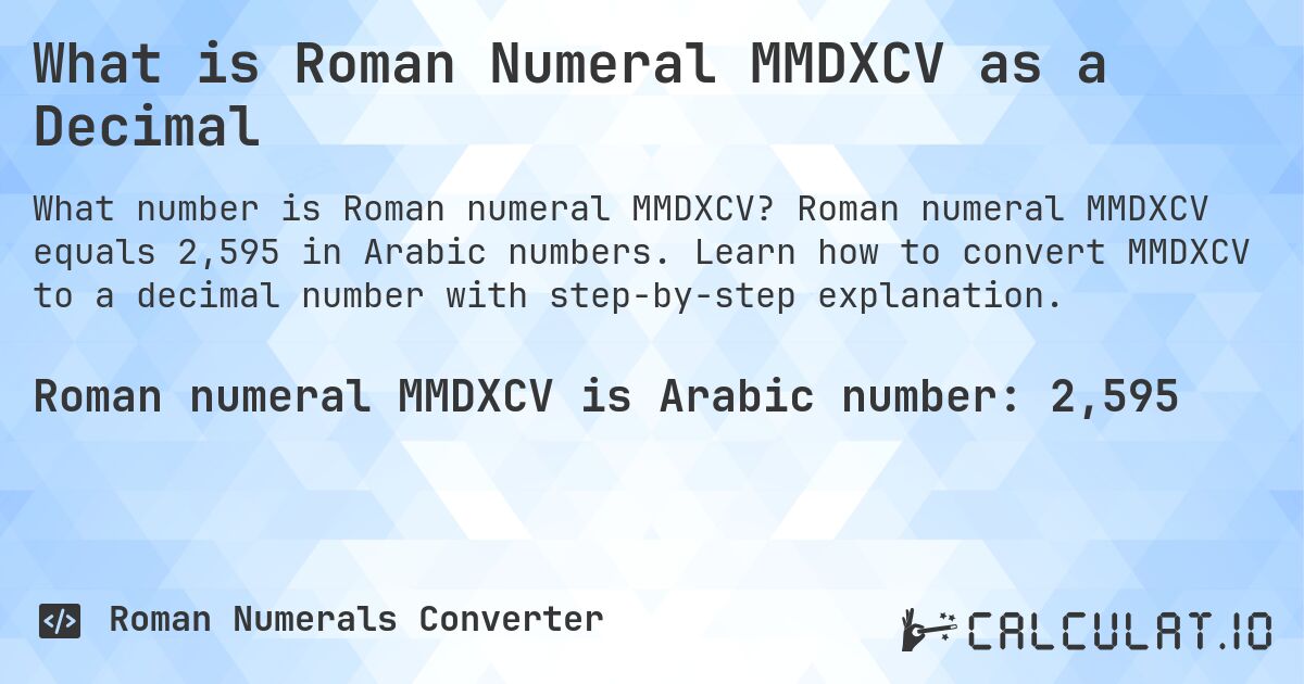 What is Roman Numeral MMDXCV as a Decimal. Roman numeral MMDXCV equals 2,595 in Arabic numbers. Learn how to convert MMDXCV to a decimal number with step-by-step explanation.